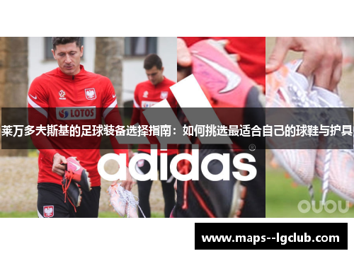 莱万多夫斯基的足球装备选择指南：如何挑选最适合自己的球鞋与护具