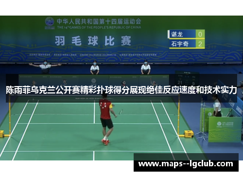 陈雨菲乌克兰公开赛精彩扑球得分展现绝佳反应速度和技术实力 陈雨菲乌克兰公开赛精彩扑球得分展现绝佳反应速度和技术实力