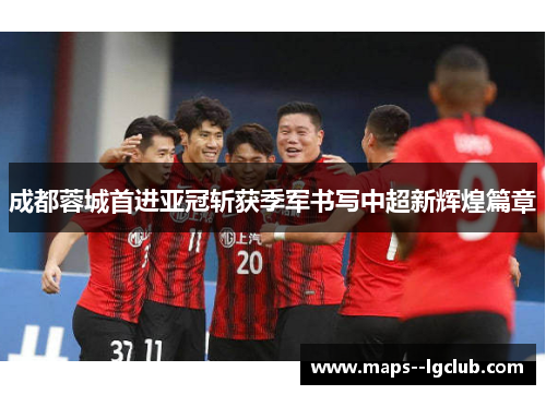 成都蓉城首进亚冠斩获季军书写中超新辉煌篇章