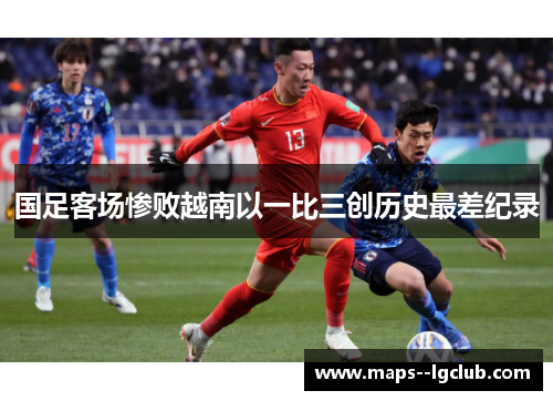 国足客场惨败越南以一比三创历史最差纪录