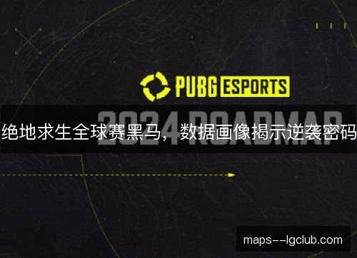 绝地求生全球赛黑马，数据画像揭示逆袭密码